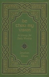 Be Thou My Vision: A Liturgy for Daily Worship, Leather Gift Edition